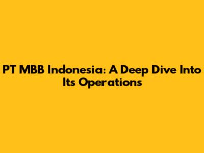 PT MBB Indonesia: A Deep Dive Into Its Operations