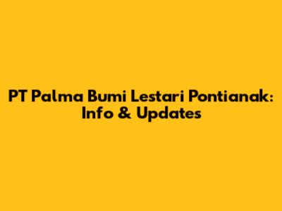 PT Palma Bumi Lestari Pontianak: Info & Updates