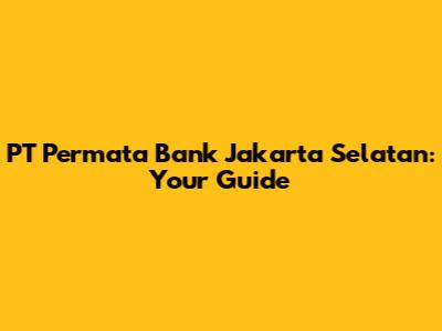 PT Permata Bank Jakarta Selatan: Your Guide