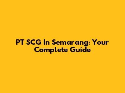 PT SCG In Semarang: Your Complete Guide