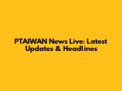 PTAIWAN News Live: Latest Updates & Headlines