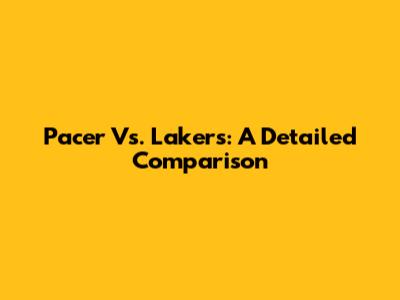 Pacer Vs. Lakers: A Detailed Comparison