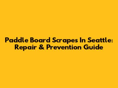 Paddle Board Scrapes In Seattle: Repair & Prevention Guide