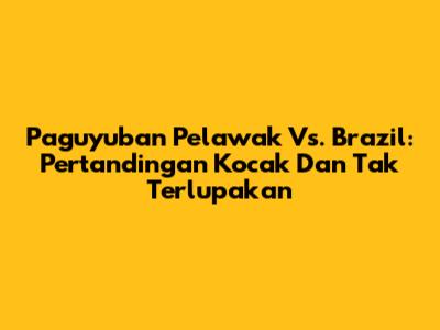 Paguyuban Pelawak Vs. Brazil: Pertandingan Kocak Dan Tak Terlupakan