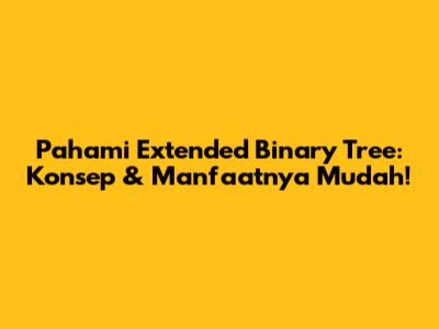 Pahami Extended Binary Tree: Konsep & Manfaatnya Mudah!