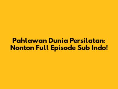 Pahlawan Dunia Persilatan: Nonton Full Episode Sub Indo!