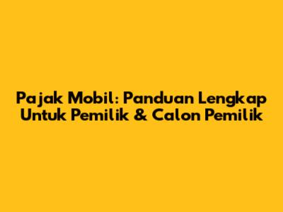 Pajak Mobil: Panduan Lengkap Untuk Pemilik & Calon Pemilik