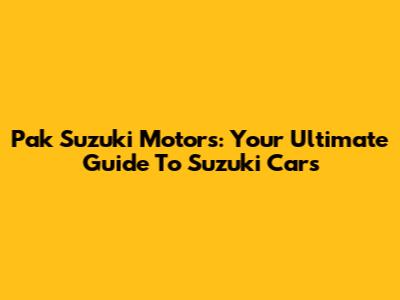 Pak Suzuki Motors: Your Ultimate Guide To Suzuki Cars