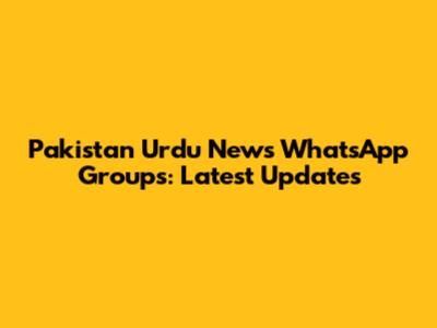 Pakistan Urdu News WhatsApp Groups: Latest Updates