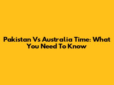 Pakistan Vs Australia Time: What You Need To Know