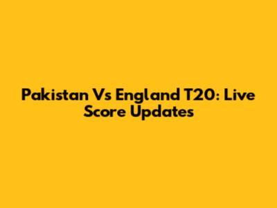 Pakistan Vs England T20: Live Score Updates