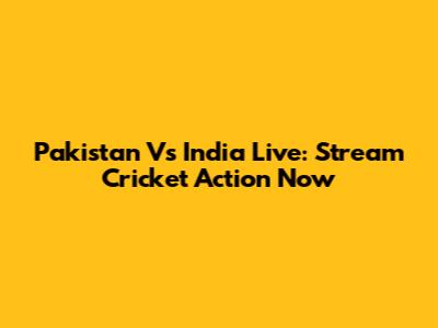 Pakistan Vs India Live: Stream Cricket Action Now