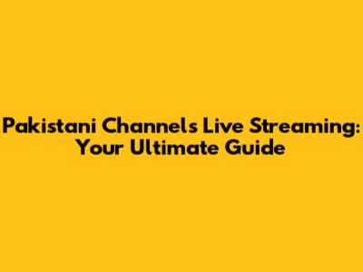 Pakistani Channels Live Streaming: Your Ultimate Guide