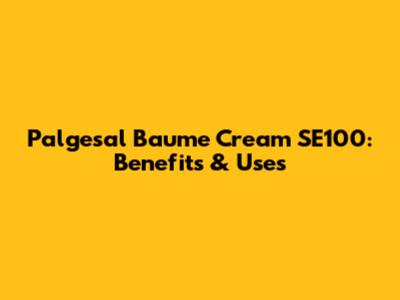 Palgesal Baume Cream SE100: Benefits & Uses