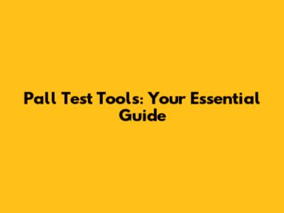 Pall Test Tools: Your Essential Guide