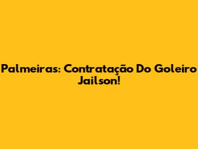 Palmeiras: Contratação Do Goleiro Jailson!