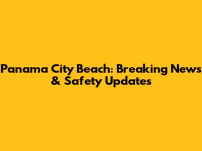 Panama City Beach: Breaking News & Safety Updates
