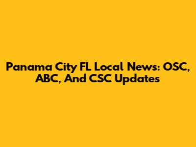 Panama City FL Local News: OSC, ABC, And CSC Updates