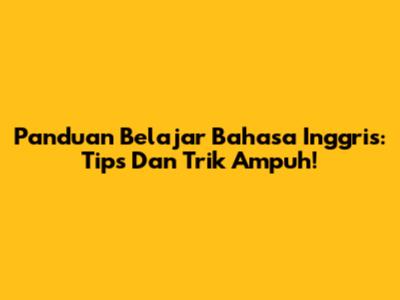 Panduan Belajar Bahasa Inggris: Tips Dan Trik Ampuh!