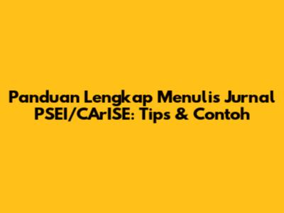 Panduan Lengkap Menulis Jurnal PSEI/CArISE: Tips & Contoh