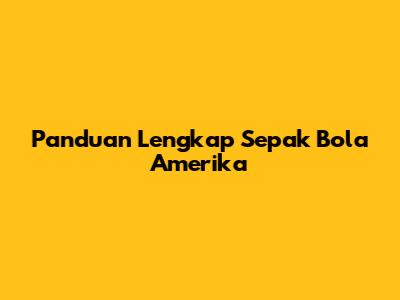 Panduan Lengkap Sepak Bola Amerika