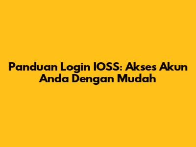 Panduan Login IOSS: Akses Akun Anda Dengan Mudah