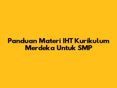 Panduan Materi IHT Kurikulum Merdeka Untuk SMP