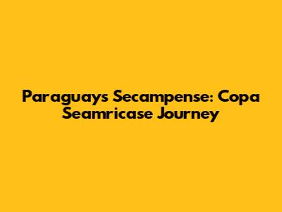 Paraguay's Secampense: Copa Seamricase Journey