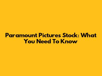 Paramount Pictures Stock: What You Need To Know
