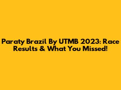 Paraty Brazil By UTMB 2023: Race Results & What You Missed!