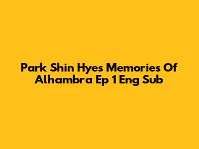 Park Shin Hye's Memories Of Alhambra Ep 1 Eng Sub