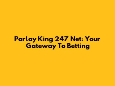 Parlay King 247 Net: Your Gateway To Betting