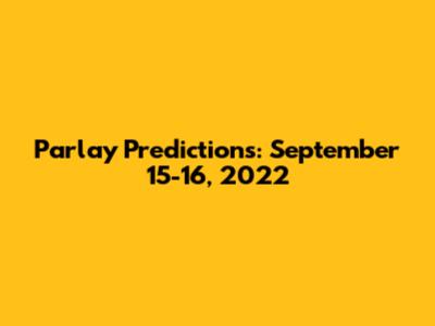 Parlay Predictions: September 15-16, 2022