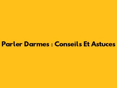 Parler D'armes : Conseils Et Astuces
