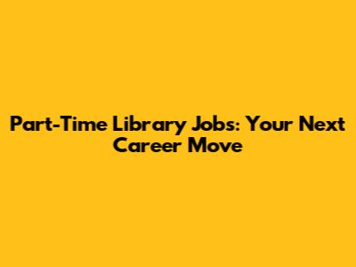 Part-Time Library Jobs: Your Next Career Move