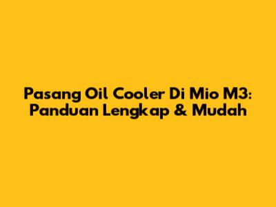 Pasang Oil Cooler Di Mio M3: Panduan Lengkap & Mudah