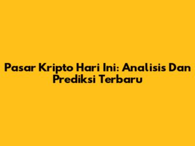 Pasar Kripto Hari Ini: Analisis Dan Prediksi Terbaru