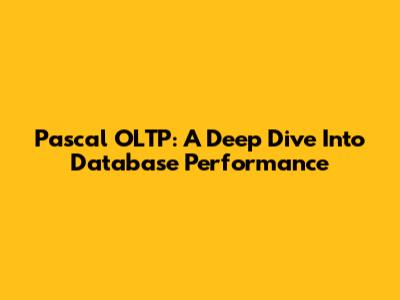 Pascal OLTP: A Deep Dive Into Database Performance