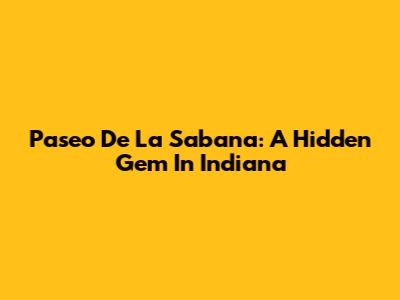 Paseo De La Sabana: A Hidden Gem In Indiana