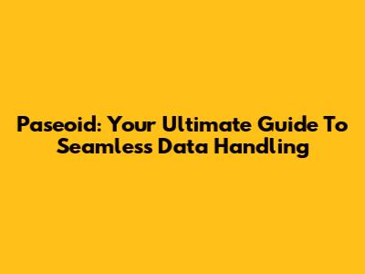 Paseoid: Your Ultimate Guide To Seamless Data Handling