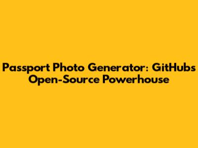 Passport Photo Generator: GitHub's Open-Source Powerhouse