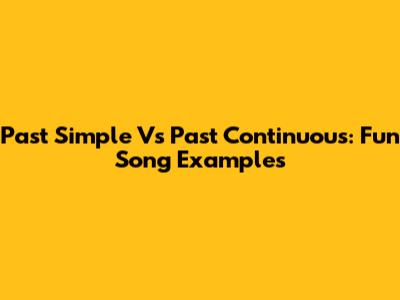 Past Simple Vs Past Continuous: Fun Song Examples