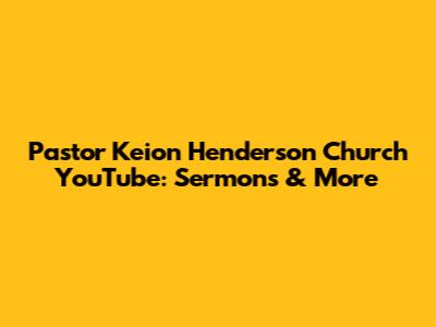 Pastor Keion Henderson Church YouTube: Sermons & More