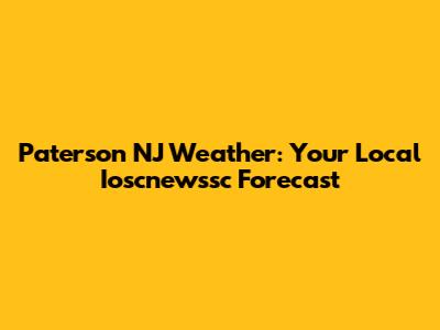 Paterson NJ Weather: Your Local Ioscnewssc Forecast