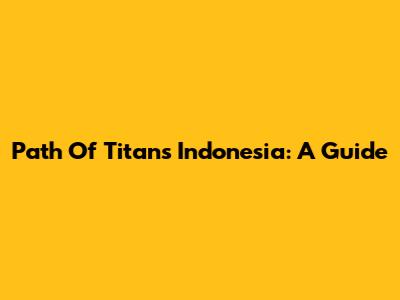 Path Of Titans Indonesia: A Guide