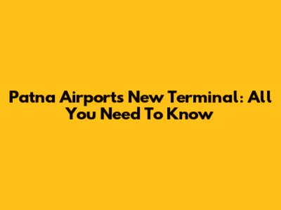 Patna Airport's New Terminal: All You Need To Know