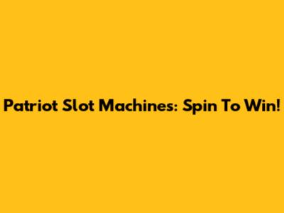 Patriot Slot Machines: Spin To Win!