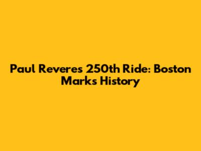 Paul Revere's 250th Ride: Boston Marks History