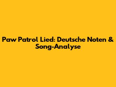 Paw Patrol Lied: Deutsche Noten & Song-Analyse