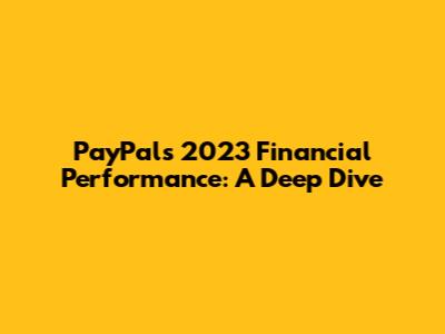 PayPal's 2023 Financial Performance: A Deep Dive